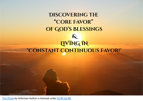 Discovering the “Core Favor” of God’s Blessings & LIVING IN "Constant  Continuous Favor”